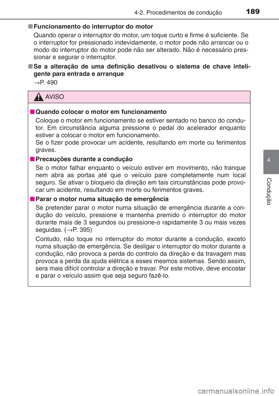 TOYOTA YARIS 2015 Manual de utilização (in Portuguese) 1894-2. Procedimentos de condução
4
Condução
■Funcionamento do interruptor do motor
Quando operar o interruptor do motor, um toque curto e firme é suficiente. Se
o interruptor for pressionado i TOYOTA YARIS 2015 Manual de utilização (in Portuguese) 1894-2. Procedimentos de condução
4
Condução
■Funcionamento do interruptor do motor
Quando operar o interruptor do motor, um toque curto e firme é suficiente. Se
o interruptor for pressionado i