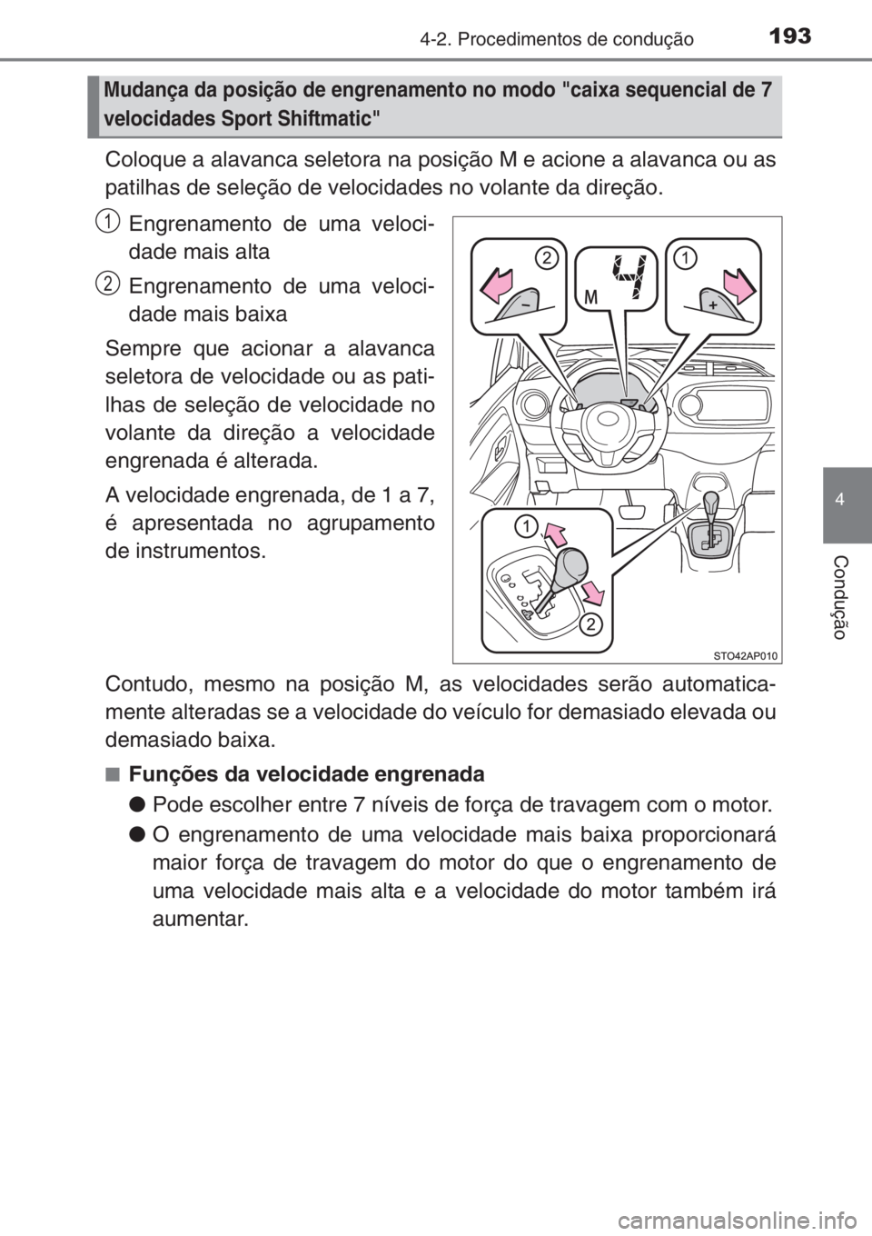 TOYOTA YARIS 2015 Manual de utilização (in Portuguese) 1934-2. Procedimentos de condução
4
Condução
Coloque a alavanca seletora na posição M e acione a alavanca ou as
patilhas de seleção de velocidades no volante da direção.
Engrenamento de uma TOYOTA YARIS 2015 Manual de utilização (in Portuguese) 1934-2. Procedimentos de condução
4
Condução
Coloque a alavanca seletora na posição M e acione a alavanca ou as
patilhas de seleção de velocidades no volante da direção.
Engrenamento de uma