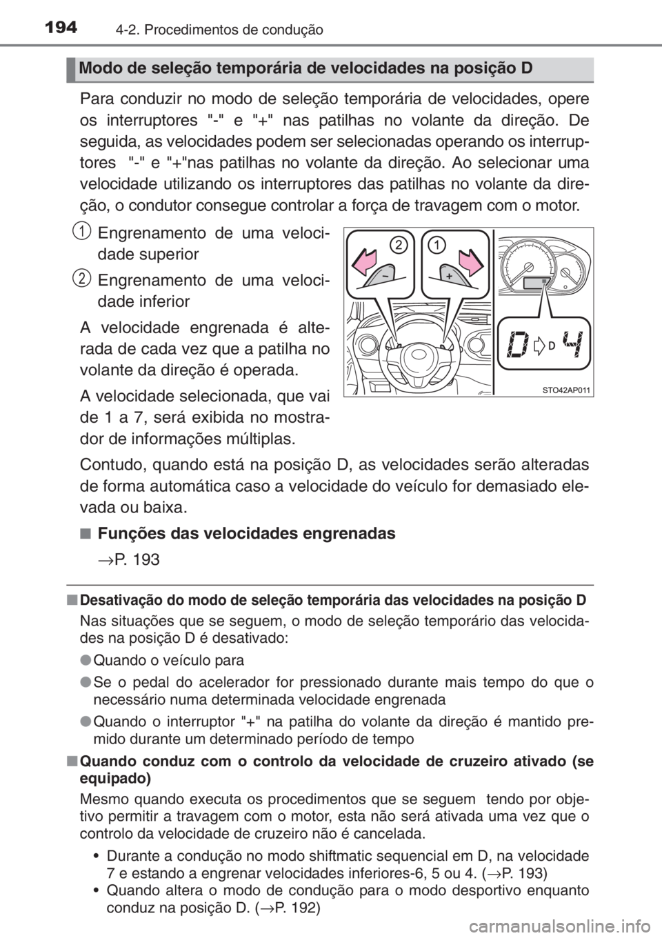 TOYOTA YARIS 2015 Manual de utilização (in Portuguese) 1944-2. Procedimentos de condução
Para conduzir no modo de seleção temporária de velocidades, opere
os interruptores "-" e "+" nas patilhas no volante da direção. De
seguida, as TOYOTA YARIS 2015 Manual de utilização (in Portuguese) 1944-2. Procedimentos de condução
Para conduzir no modo de seleção temporária de velocidades, opere
os interruptores "-" e "+" nas patilhas no volante da direção. De
seguida, as
