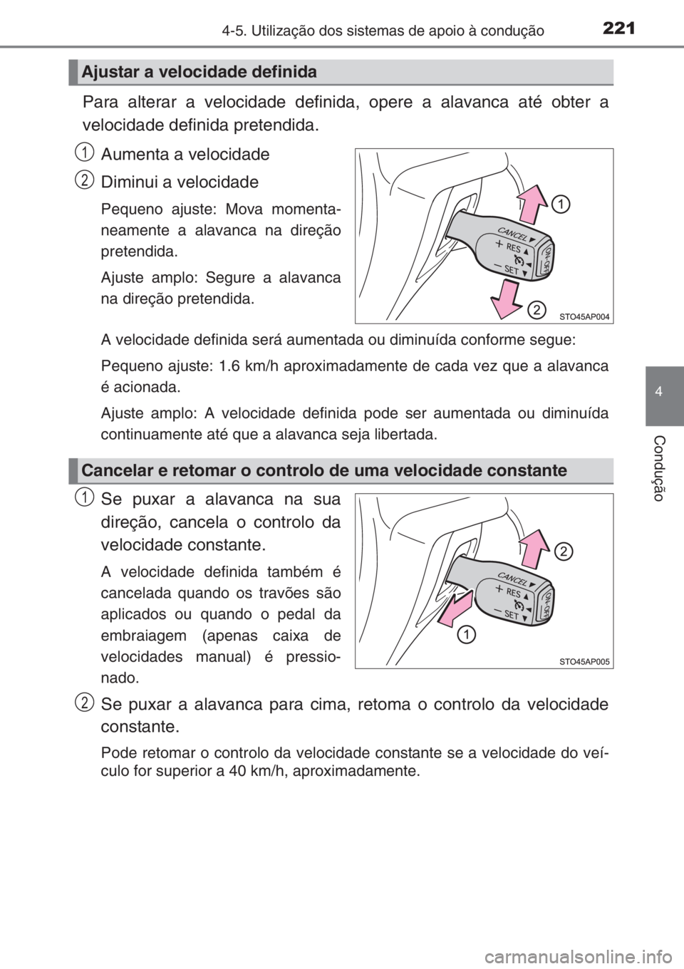 TOYOTA YARIS 2015 Manual de utilização (in Portuguese) 2214-5. Utilização dos sistemas de apoio à condução
4
Condução
Para alterar a velocidade definida, opere a alavanca até obter a
velocidade definida pretendida.
Aumenta a velocidade
Diminui a v TOYOTA YARIS 2015 Manual de utilização (in Portuguese) 2214-5. Utilização dos sistemas de apoio à condução
4
Condução
Para alterar a velocidade definida, opere a alavanca até obter a
velocidade definida pretendida.
Aumenta a velocidade
Diminui a v
