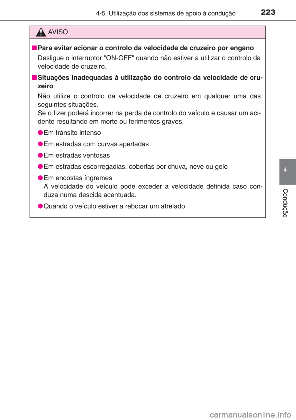 TOYOTA YARIS 2015  Manual de utilização (in Portuguese) 2234-5. Utilização dos sistemas de apoio à condução
4
Condução
AV I S O
■Para evitar acionar o controlo da velocidade de cruzeiro por engano
Desligue o interruptor "ON-OFF" quando nã