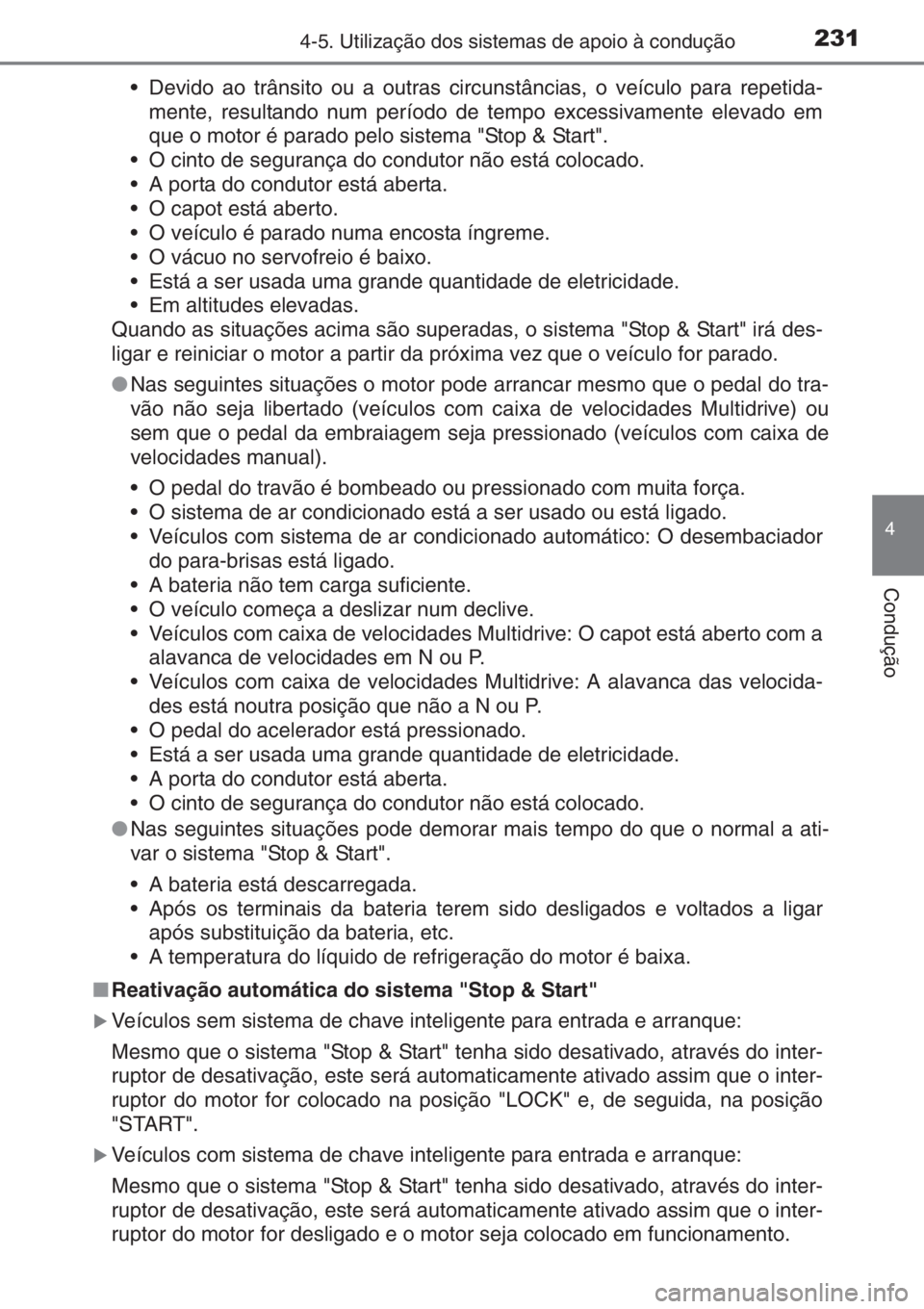 TOYOTA YARIS 2015  Manual de utilização (in Portuguese) 2314-5. Utilização dos sistemas de apoio à condução
4
Condução
• Devido ao trânsito ou a outras circunstâncias, o veículo para repetida-
mente, resultando num período de tempo excessivame