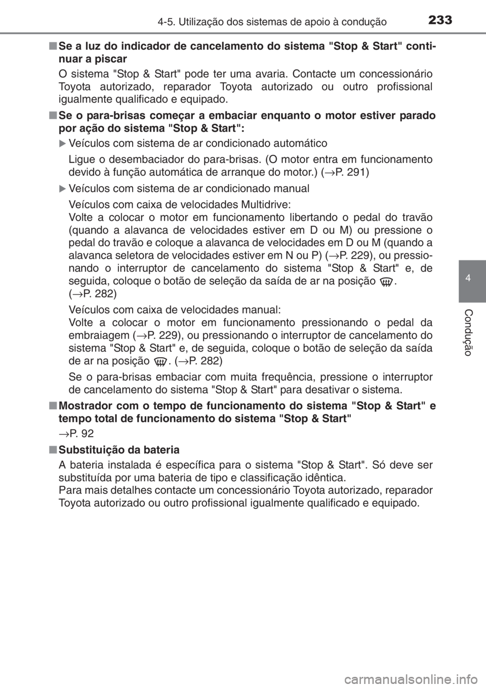 TOYOTA YARIS 2015 Manual de utilização (in Portuguese) 2334-5. Utilização dos sistemas de apoio à condução
4
Condução
■Se a luz do indicador de cancelamento do sistema "Stop & Start" conti-
nuar a piscar
O sistema "Stop & Start" p TOYOTA YARIS 2015 Manual de utilização (in Portuguese) 2334-5. Utilização dos sistemas de apoio à condução
4
Condução
■Se a luz do indicador de cancelamento do sistema "Stop & Start" conti-
nuar a piscar
O sistema "Stop & Start" p