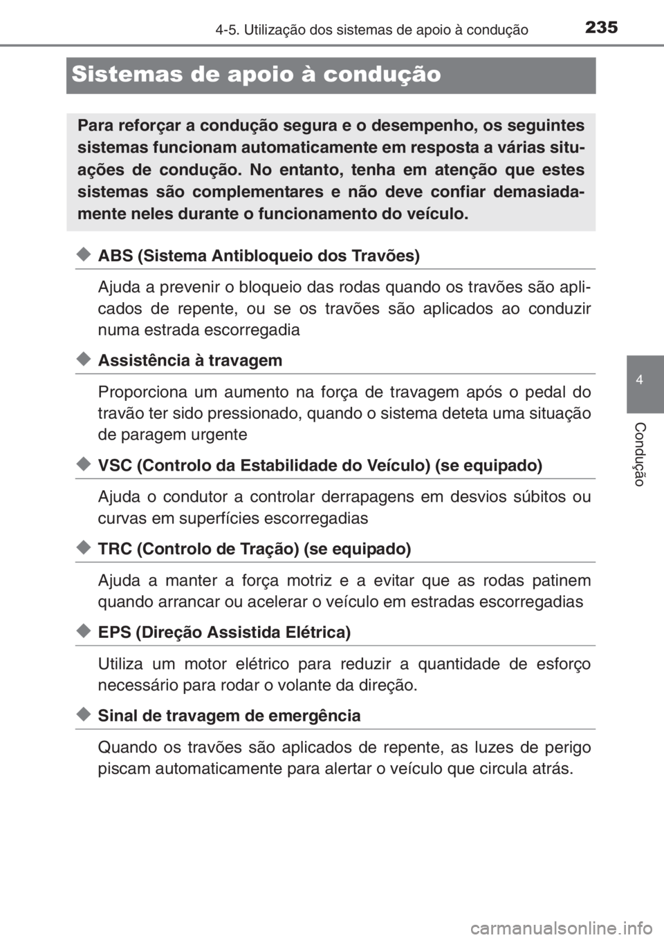 TOYOTA YARIS 2015 Manual de utilização (in Portuguese) 235
4
4-5. Utilização dos sistemas de apoio à condução
Condução
Sistemas de apoio à condução
◆ABS (Sistema Antibloqueio dos Travões)
Ajuda a prevenir o bloqueio das rodas quando os travõ TOYOTA YARIS 2015 Manual de utilização (in Portuguese) 235
4
4-5. Utilização dos sistemas de apoio à condução
Condução
Sistemas de apoio à condução
◆ABS (Sistema Antibloqueio dos Travões)
Ajuda a prevenir o bloqueio das rodas quando os travõ
