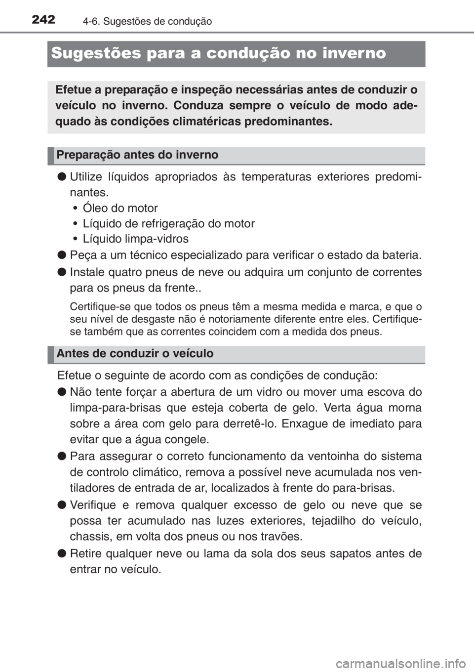 TOYOTA YARIS 2015 Manual de utilização (in Portuguese) 2424-6. Sugestões de condução
Sugestões para a condução no inverno
●Utilize líquidos apropriados às temperaturas exteriores predomi-
nantes.
• Óleo do motor
• Líquido de refrigeração TOYOTA YARIS 2015 Manual de utilização (in Portuguese) 2424-6. Sugestões de condução
Sugestões para a condução no inverno
●Utilize líquidos apropriados às temperaturas exteriores predomi-
nantes.
• Óleo do motor
• Líquido de refrigeração
