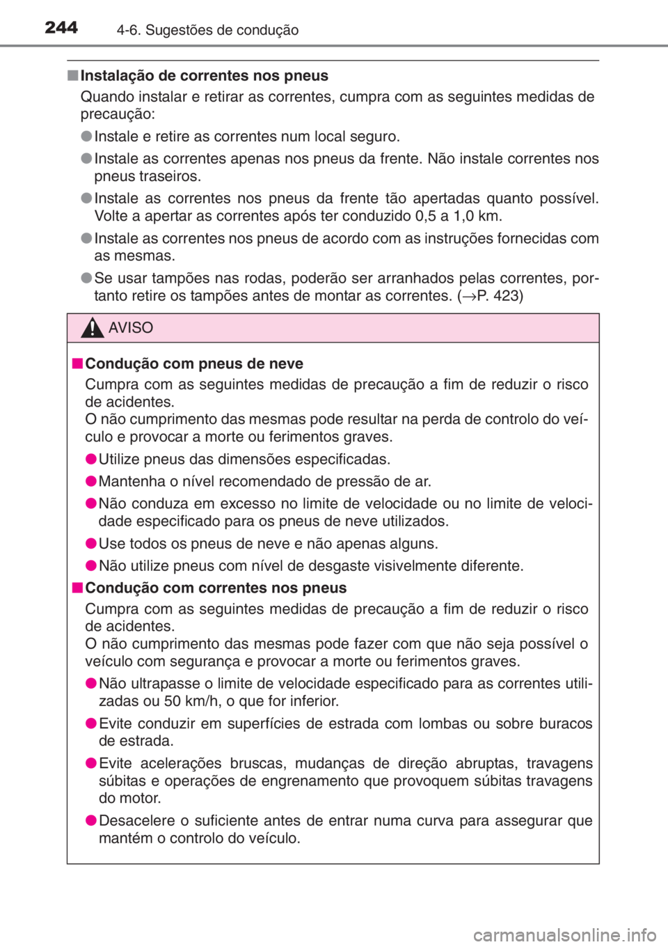 TOYOTA YARIS 2015 Manual de utilização (in Portuguese) 2444-6. Sugestões de condução
■Instalação de correntes nos pneus
Quando instalar e retirar as correntes, cumpra com as seguintes medidas de
precaução:
●Instale e retire as correntes num loc TOYOTA YARIS 2015 Manual de utilização (in Portuguese) 2444-6. Sugestões de condução
■Instalação de correntes nos pneus
Quando instalar e retirar as correntes, cumpra com as seguintes medidas de
precaução:
●Instale e retire as correntes num loc