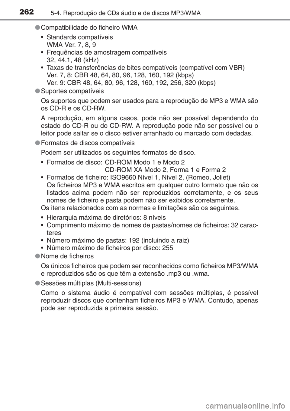 TOYOTA YARIS 2015 Manual de utilização (in Portuguese) 2625-4. Reprodução de CDs áudio e de discos MP3/WMA
●Compatibilidade do ficheiro WMA
• Standards compatíveis
WMA Ver. 7, 8, 9
• Frequências de amostragem compatíveis
32, 44.1, 48 (kHz)
• TOYOTA YARIS 2015 Manual de utilização (in Portuguese) 2625-4. Reprodução de CDs áudio e de discos MP3/WMA
●Compatibilidade do ficheiro WMA
• Standards compatíveis
WMA Ver. 7, 8, 9
• Frequências de amostragem compatíveis
32, 44.1, 48 (kHz)
•