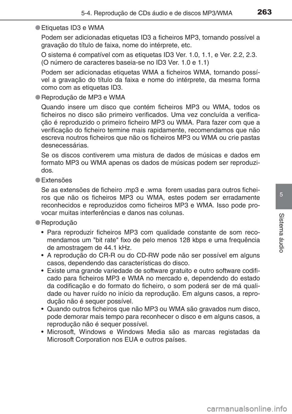 TOYOTA YARIS 2015 Manual de utilização (in Portuguese) 2635-4. Reprodução de CDs áudio e de discos MP3/WMA
5
Sistema áudio
●Etiquetas ID3 e WMA
Podem ser adicionadas etiquetas ID3 a ficheiros MP3, tornando possível a
gravação do título de faixa, TOYOTA YARIS 2015 Manual de utilização (in Portuguese) 2635-4. Reprodução de CDs áudio e de discos MP3/WMA
5
Sistema áudio
●Etiquetas ID3 e WMA
Podem ser adicionadas etiquetas ID3 a ficheiros MP3, tornando possível a
gravação do título de faixa,