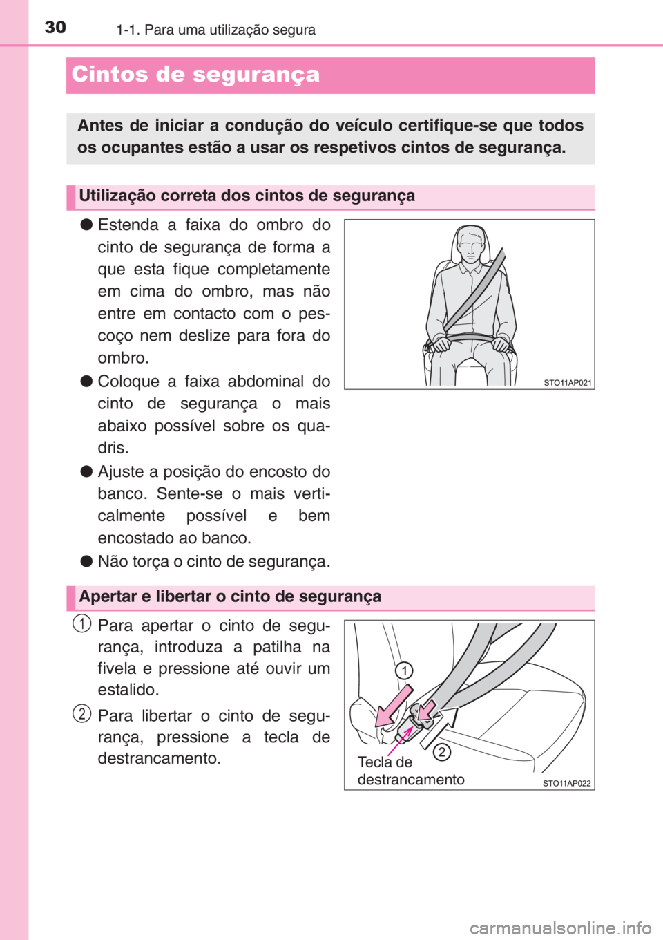 TOYOTA YARIS 2015  Manual de utilização (in Portuguese) 301-1. Para uma utilização segura
Cintos de segurança
●Estenda a faixa do ombro do
cinto de segurança de forma a
que esta fique completamente
em cima do ombro, mas não
entre em contacto com o p