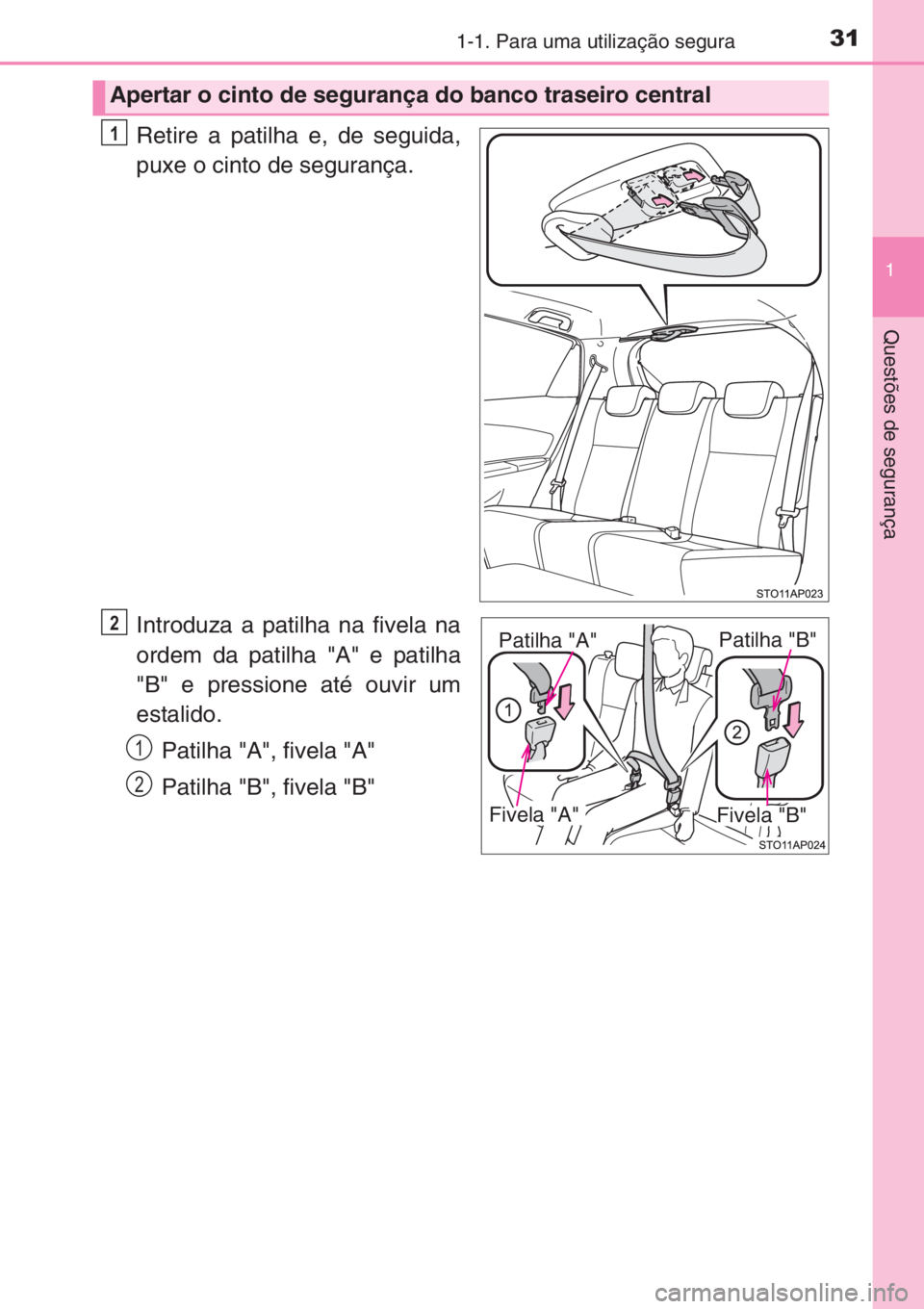TOYOTA YARIS 2015  Manual de utilização (in Portuguese) 311-1. Para uma utilização segura
1
Questões de segurança
Retire a patilha e, de seguida,
puxe o cinto de segurança.
Introduza a patilha na fivela na
ordem da patilha "A" e patilha
"B
