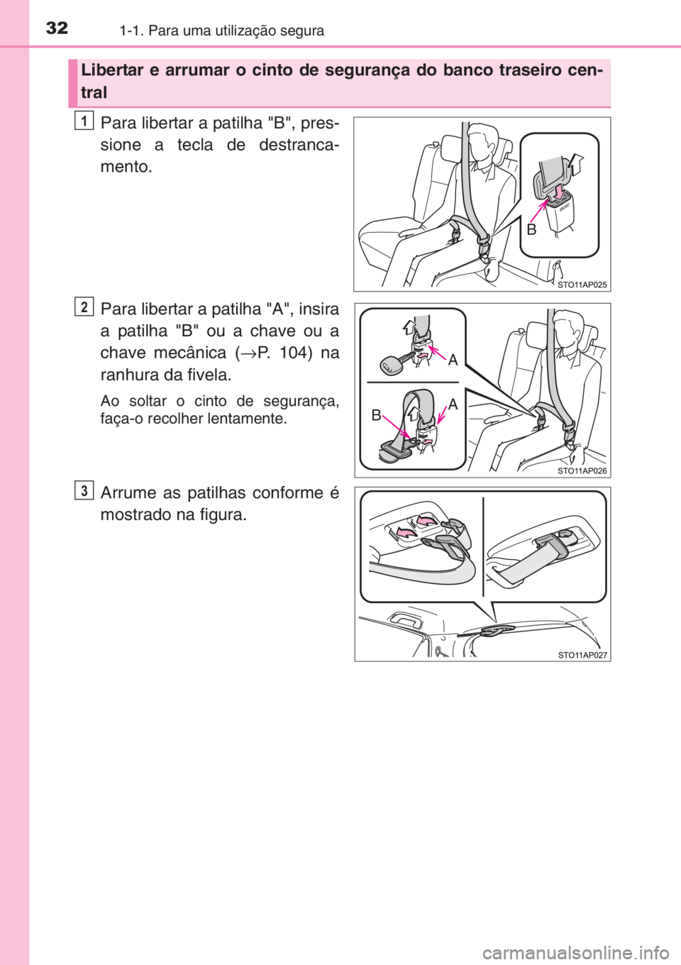 TOYOTA YARIS 2015  Manual de utilização (in Portuguese) 321-1. Para uma utilização segura
Para libertar a patilha "B", pres-
sione a tecla de destranca-
mento.
Para libertar a patilha "A", insira
a patilha "B" ou a chave ou a
chav