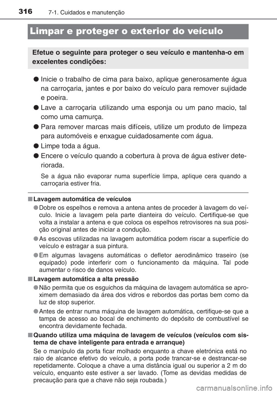 TOYOTA YARIS 2015 Manual de utilização (in Portuguese) 3167-1. Cuidados e manutenção
Limpar e proteger o exterior do veículo
●Inicie o trabalho de cima para baixo, aplique generosamente água
na carroçaria, jantes e por baixo do veículo para remove TOYOTA YARIS 2015 Manual de utilização (in Portuguese) 3167-1. Cuidados e manutenção
Limpar e proteger o exterior do veículo
●Inicie o trabalho de cima para baixo, aplique generosamente água
na carroçaria, jantes e por baixo do veículo para remove
