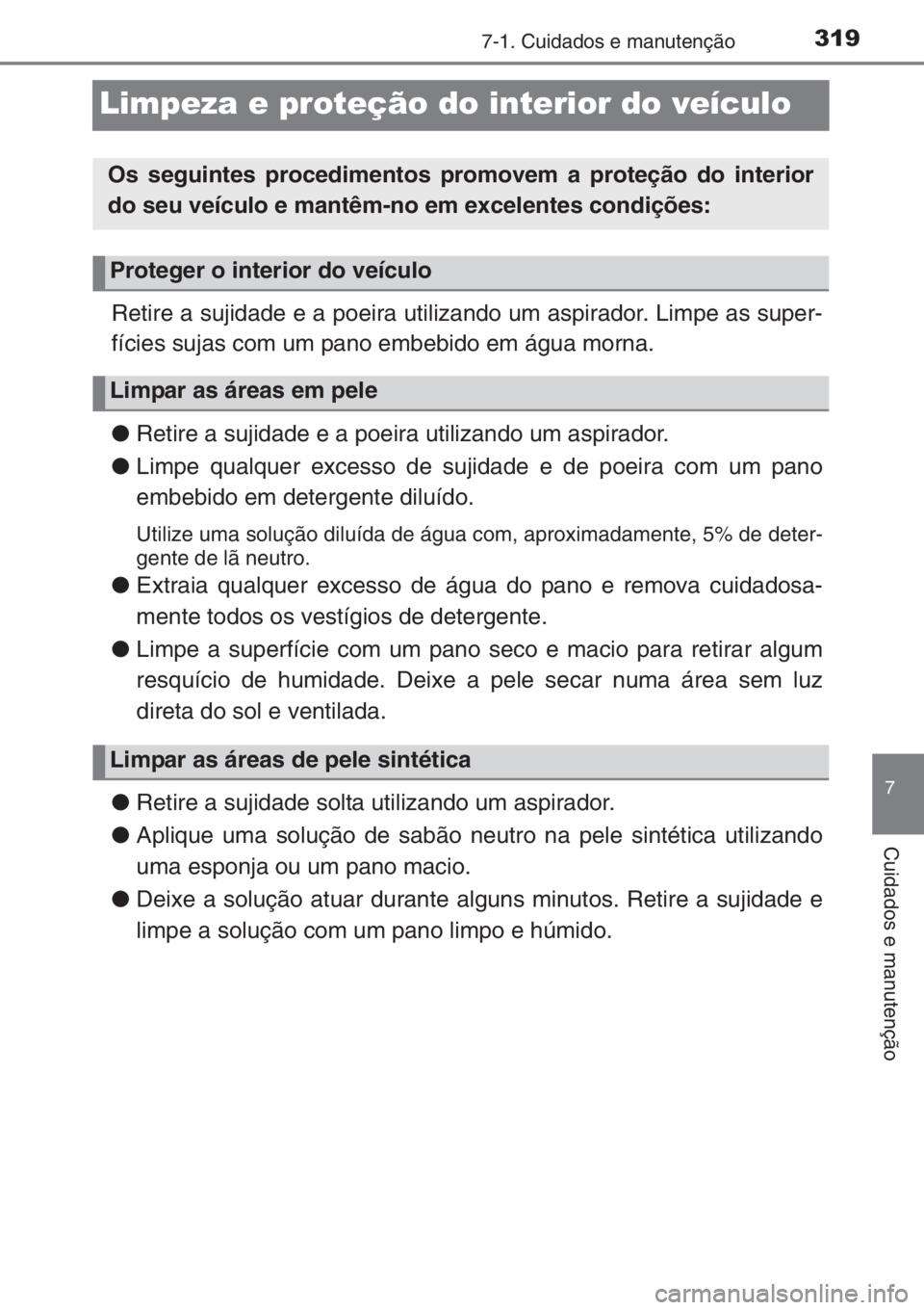 TOYOTA YARIS 2015 Manual de utilização (in Portuguese) 3197-1. Cuidados e manutenção
7
Cuidados e manutenção
Limpeza e proteção do interior do veículo
Retire a sujidade e a poeira utilizando um aspirador. Limpe as super-
fícies sujas com um pano e TOYOTA YARIS 2015 Manual de utilização (in Portuguese) 3197-1. Cuidados e manutenção
7
Cuidados e manutenção
Limpeza e proteção do interior do veículo
Retire a sujidade e a poeira utilizando um aspirador. Limpe as super-
fícies sujas com um pano e