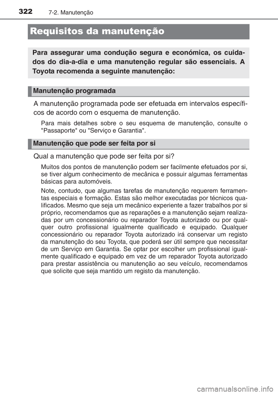 TOYOTA YARIS 2015  Manual de utilização (in Portuguese) 3227-2. Manutenção
Requisitos da manutenção
A manutenção programada pode ser efetuada em intervalos específi-
cos de acordo com o esquema de manutenção.
Para mais detalhes sobre o seu esquema
