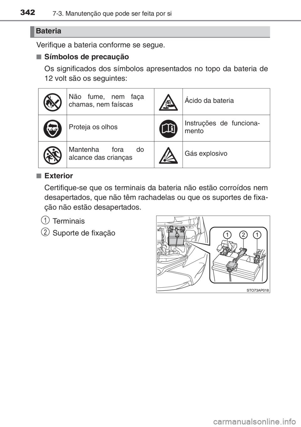 TOYOTA YARIS 2015  Manual de utilização (in Portuguese) 3427-3. Manutenção que pode ser feita por si
Verifique a bateria conforme se segue.
■Símbolos de precaução
Os significados dos símbolos apresentados no topo da bateria de
12 volt são os segui