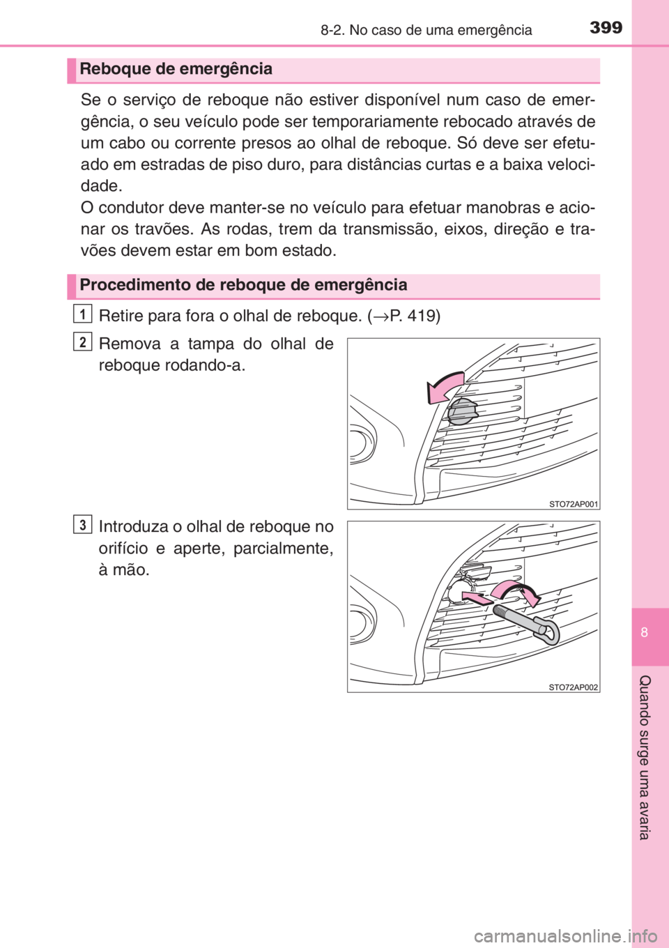 TOYOTA YARIS 2015  Manual de utilização (in Portuguese) 3998-2. No caso de uma emergência
8
Quando surge uma avaria
Se o serviço de reboque não estiver disponível num caso de emer-
gência, o seu veículo pode ser temporariamente rebocado através de
u