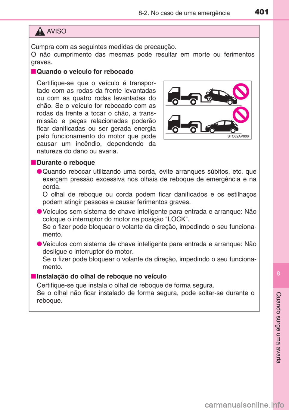 TOYOTA YARIS 2015 Manual de utilização (in Portuguese) 4018-2. No caso de uma emergência
8
Quando surge uma avaria
AV I S O
Cumpra com as seguintes medidas de precaução.
O não cumprimento das mesmas pode resultar em morte ou ferimentos
graves.
■Quan TOYOTA YARIS 2015 Manual de utilização (in Portuguese) 4018-2. No caso de uma emergência
8
Quando surge uma avaria
AV I S O
Cumpra com as seguintes medidas de precaução.
O não cumprimento das mesmas pode resultar em morte ou ferimentos
graves.
■Quan
