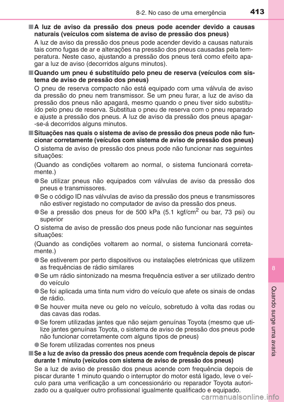 TOYOTA YARIS 2015 Manual de utilização (in Portuguese) 4138-2. No caso de uma emergência
8
Quando surge uma avaria
■A luz de aviso da pressão dos pneus pode acender devido a causas
naturais (veículos com sistema de aviso de pressão dos pneus)
A luz TOYOTA YARIS 2015 Manual de utilização (in Portuguese) 4138-2. No caso de uma emergência
8
Quando surge uma avaria
■A luz de aviso da pressão dos pneus pode acender devido a causas
naturais (veículos com sistema de aviso de pressão dos pneus)
A luz