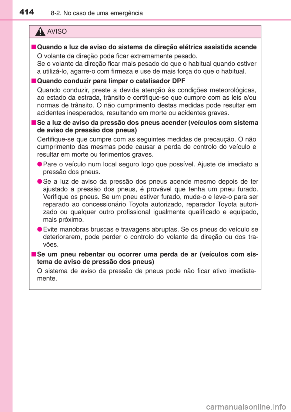 TOYOTA YARIS 2015 Manual de utilização (in Portuguese) 4148-2. No caso de uma emergência
AV I S O
■Quando a luz de aviso do sistema de direção elétrica assistida acende
O volante da direção pode ficar extremamente pesado.
Se o volante da direção TOYOTA YARIS 2015 Manual de utilização (in Portuguese) 4148-2. No caso de uma emergência
AV I S O
■Quando a luz de aviso do sistema de direção elétrica assistida acende
O volante da direção pode ficar extremamente pesado.
Se o volante da direção