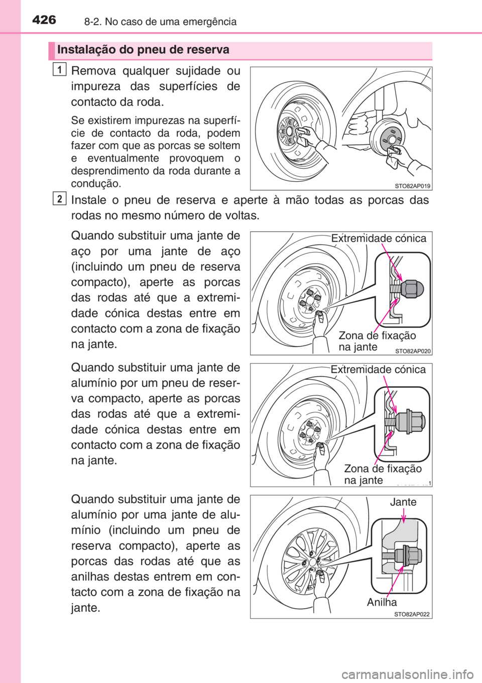 TOYOTA YARIS 2015 Manual de utilização (in Portuguese) 4268-2. No caso de uma emergência
Remova qualquer sujidade ou
impureza das superfícies de
contacto da roda.
Se existirem impurezas na superfí-
cie de contacto da roda, podem
fazer com que as porcas TOYOTA YARIS 2015 Manual de utilização (in Portuguese) 4268-2. No caso de uma emergência
Remova qualquer sujidade ou
impureza das superfícies de
contacto da roda.
Se existirem impurezas na superfí-
cie de contacto da roda, podem
fazer com que as porcas