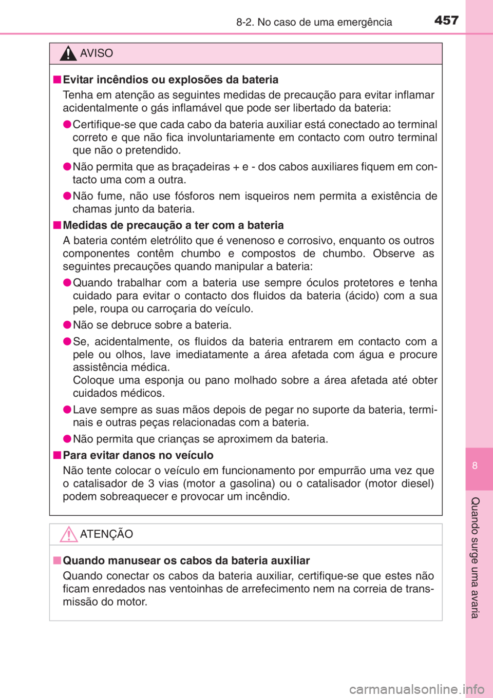 TOYOTA YARIS 2015 Manual de utilização (in Portuguese) 4578-2. No caso de uma emergência
8
Quando surge uma avaria
AV I S O
■Evitar incêndios ou explosões da bateria
Tenha em atenção as seguintes medidas de precaução para evitar inflamar
acidenta TOYOTA YARIS 2015 Manual de utilização (in Portuguese) 4578-2. No caso de uma emergência
8
Quando surge uma avaria
AV I S O
■Evitar incêndios ou explosões da bateria
Tenha em atenção as seguintes medidas de precaução para evitar inflamar
acidenta