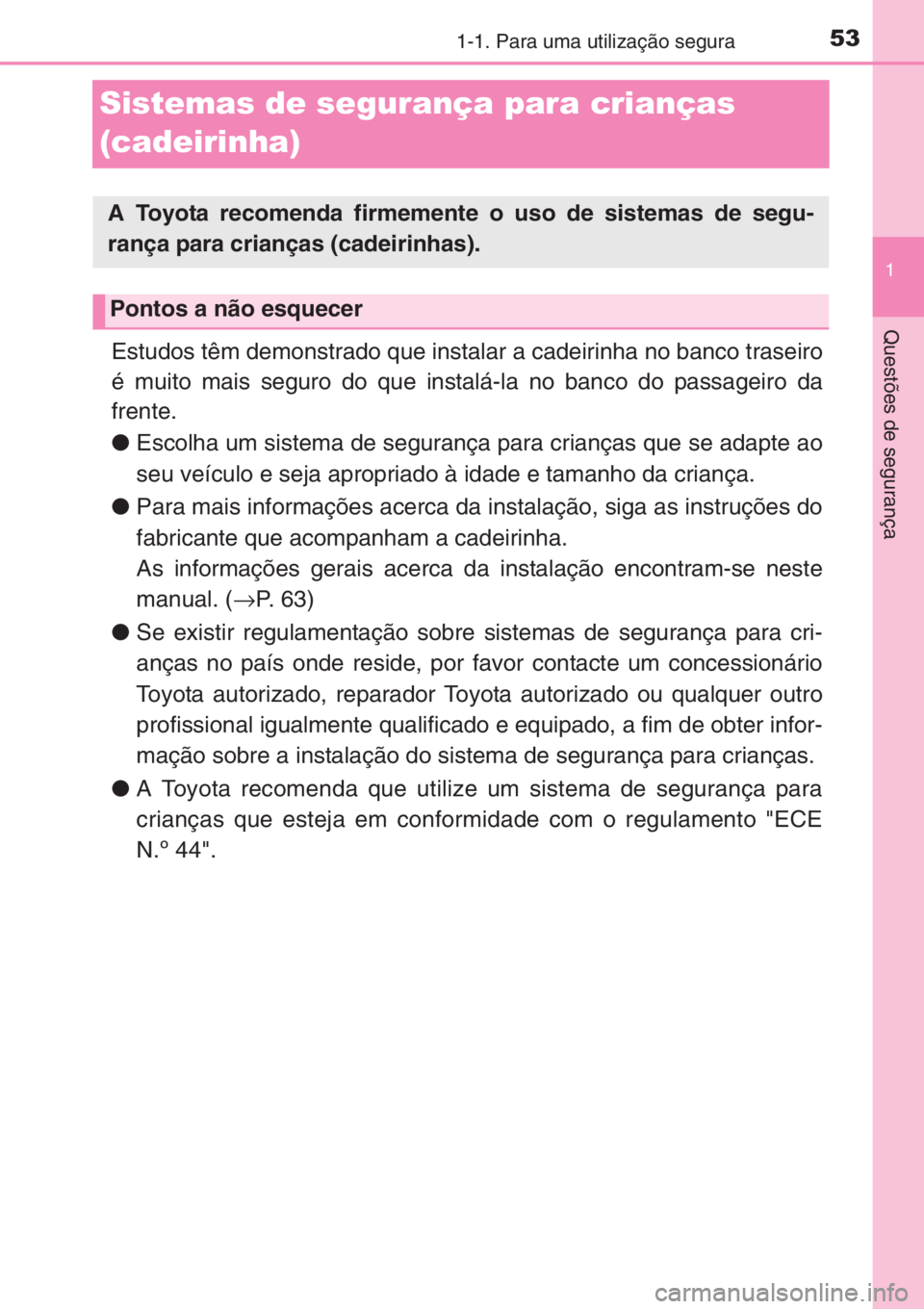 TOYOTA YARIS 2015  Manual de utilização (in Portuguese) 531-1. Para uma utilização segura
1
Questões de segurança
Sistemas de segurança para crianças 
(cadeirinha)
Estudos têm demonstrado que instalar a cadeirinha no banco traseiro
é muito mais seg