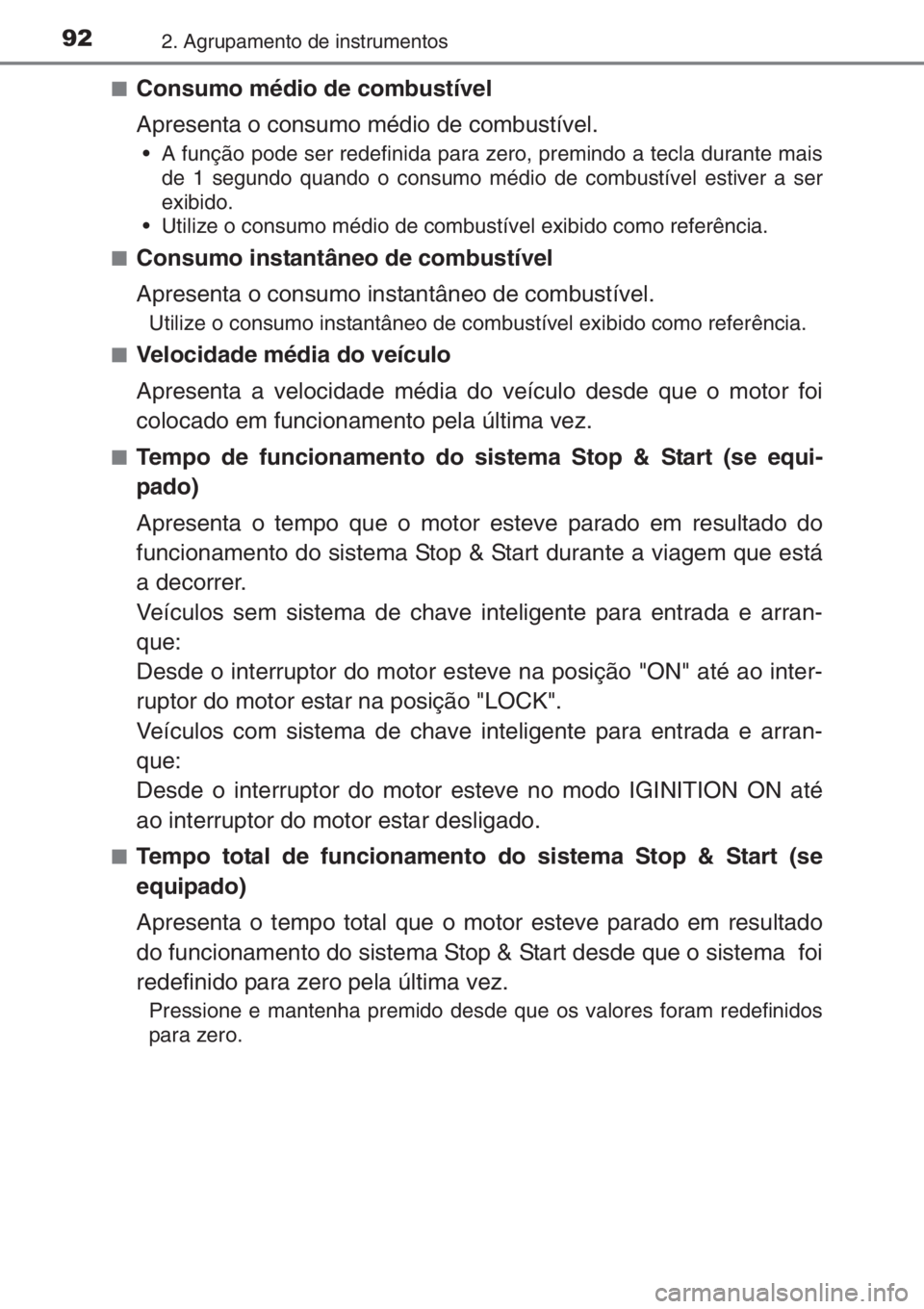 TOYOTA YARIS 2015 Manual de utilização (in Portuguese) 922. Agrupamento de instrumentos
■Consumo médio de combustível
Apresenta o consumo médio de combustível.
• A função pode ser redefinida para zero, premindo a tecla durante mais
de 1 segundo TOYOTA YARIS 2015 Manual de utilização (in Portuguese) 922. Agrupamento de instrumentos
■Consumo médio de combustível
Apresenta o consumo médio de combustível.
• A função pode ser redefinida para zero, premindo a tecla durante mais
de 1 segundo