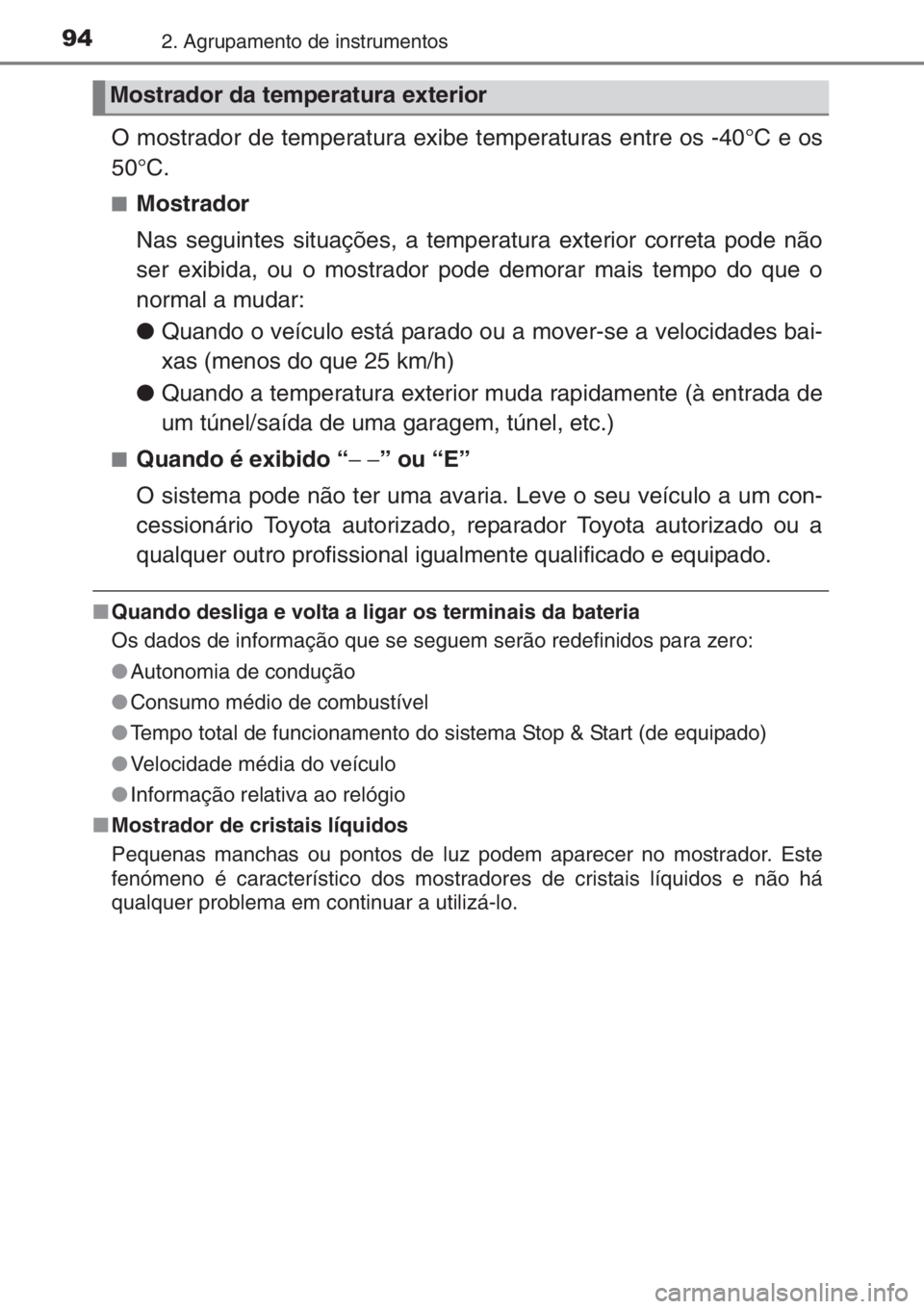 TOYOTA YARIS 2015 Manual de utilização (in Portuguese) 942. Agrupamento de instrumentos
O mostrador de temperatura exibe temperaturas entre os -40°C e os
50°C.
■Mostrador
Nas seguintes situações, a temperatura exterior correta pode não
ser exibida, TOYOTA YARIS 2015 Manual de utilização (in Portuguese) 942. Agrupamento de instrumentos
O mostrador de temperatura exibe temperaturas entre os -40°C e os
50°C.
■Mostrador
Nas seguintes situações, a temperatura exterior correta pode não
ser exibida,