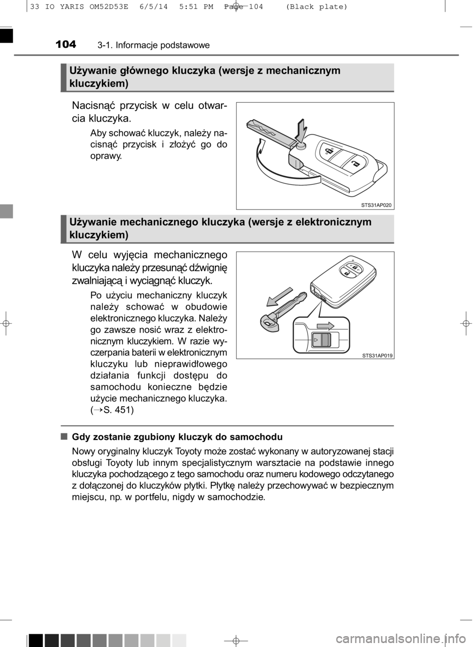 TOYOTA YARIS 2015 Instrukcja obsługi (in Polish) Nacisnàç przycisk w celu otwar-
cia kluczyka.
Aby schowaç kluczyk, nale˝y na-
cisnàç przycisk i z∏o˝yç go do
oprawy.
W celu wyj´cia mechanicznego
kluczyka nale˝y przesunàç dêwi TOYOTA YARIS 2015 Instrukcja obsługi (in Polish) Nacisnàç przycisk w celu otwar-
cia kluczyka.
Aby schowaç kluczyk, nale˝y na-
cisnàç przycisk i z∏o˝yç go do
oprawy.
W celu wyj´cia mechanicznego
kluczyka nale˝y przesunàç dêwi