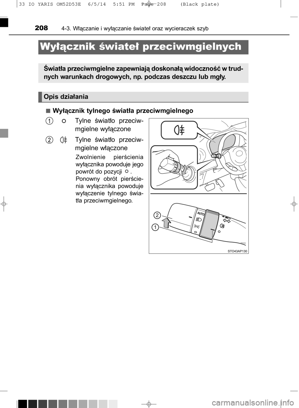 TOYOTA YARIS 2015  Instrukcja obsługi (in Polish) Wy∏àcznik tylnego Êwiat∏a przeciwmgielnego
Tylne  Êwiat∏o  przeciw-
mgielne wy∏àczone
Tylne  Êwiat∏o  przeciw-
mgielne w∏àczone
Zwolnienie  pierÊcienia
wy∏àcznika powoduje jego
p
