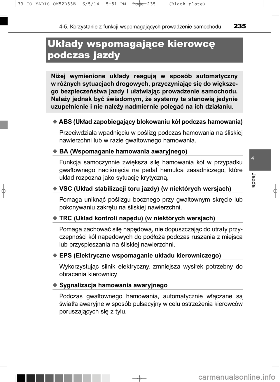 TOYOTA YARIS 2015 Instrukcja obsługi (in Polish) ABS (Uk∏ad zapobiegajàcy blokowaniu kó∏ podczas hamowania)
Przeciwdzia∏a wpadni´ciu w poÊlizg podczas hamowania na Êliskiej
nawierzchni lub w razie gwa∏townego hamowania.
BA (Wspomagani TOYOTA YARIS 2015 Instrukcja obsługi (in Polish) ABS (Uk∏ad zapobiegajàcy blokowaniu kó∏ podczas hamowania)
Przeciwdzia∏a wpadni´ciu w poÊlizg podczas hamowania na Êliskiej
nawierzchni lub w razie gwa∏townego hamowania.
BA (Wspomagani
