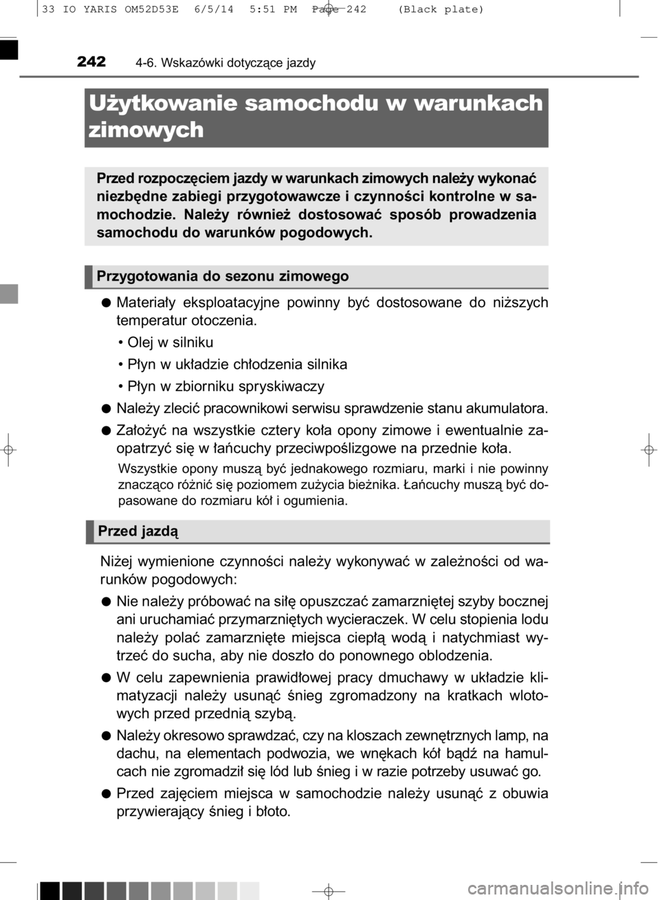 TOYOTA YARIS 2015 Instrukcja obsługi (in Polish) Materia∏y eksploatacyjne powinny byç dostosowane do ni˝szych
temperatur otoczenia.
• Olej w silniku
• P∏yn w uk∏adzie ch∏odzenia silnika
• P∏yn w zbiorniku spryskiwaczy
Nale˝y TOYOTA YARIS 2015 Instrukcja obsługi (in Polish) Materia∏y eksploatacyjne powinny byç dostosowane do ni˝szych
temperatur otoczenia.
• Olej w silniku
• P∏yn w uk∏adzie ch∏odzenia silnika
• P∏yn w zbiorniku spryskiwaczy
Nale˝y