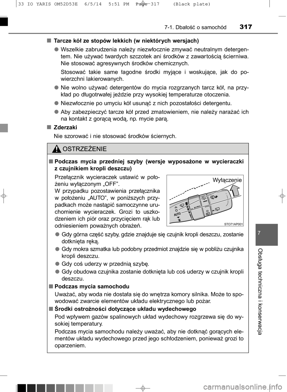 TOYOTA YARIS 2015  Instrukcja obsługi (in Polish) Tarcze kó∏ ze stopów lekkich (w niektórych wersjach)
Wszelkie  zabrudzenia  nale˝y  niezw∏ocznie  zmywaç  neutralnym  detergen-
tem. Nie u˝ywaç twardych szczotek ani Êrodków z zawar toÊc