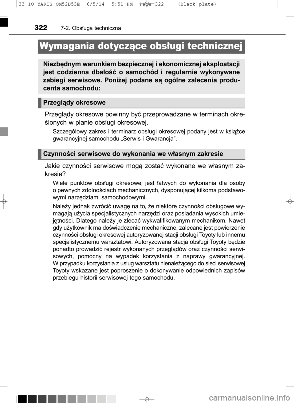 TOYOTA YARIS 2015 Instrukcja obsługi (in Polish) Przeglàdy okresowe powinny byç przeprowadzane w terminach okre-
Êlonych w planie obs∏ugi okresowej.
Szczegó∏owy zakres i terminarz obs∏ugi okresowej podany jest w ksià˝ce
gwarancyjn TOYOTA YARIS 2015 Instrukcja obsługi (in Polish) Przeglàdy okresowe powinny byç przeprowadzane w terminach okre-
Êlonych w planie obs∏ugi okresowej.
Szczegó∏owy zakres i terminarz obs∏ugi okresowej podany jest w ksià˝ce
gwarancyjn