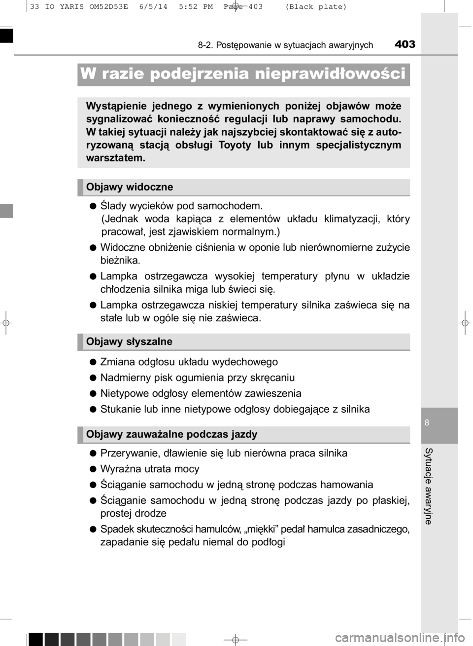 TOYOTA YARIS 2015 Instrukcja obsługi (in Polish) Âlady wycieków pod samochodem.
(Jednak woda kapiàca z elementów uk∏adu klimatyzacji, który
pracowa∏, jest zjawiskiem normalnym.)
Widoczne obni˝enie ciÊnienia w oponie lub nierów TOYOTA YARIS 2015 Instrukcja obsługi (in Polish) Âlady wycieków pod samochodem.
(Jednak woda kapiàca z elementów uk∏adu klimatyzacji, który
pracowa∏, jest zjawiskiem normalnym.)
Widoczne obni˝enie ciÊnienia w oponie lub nierów