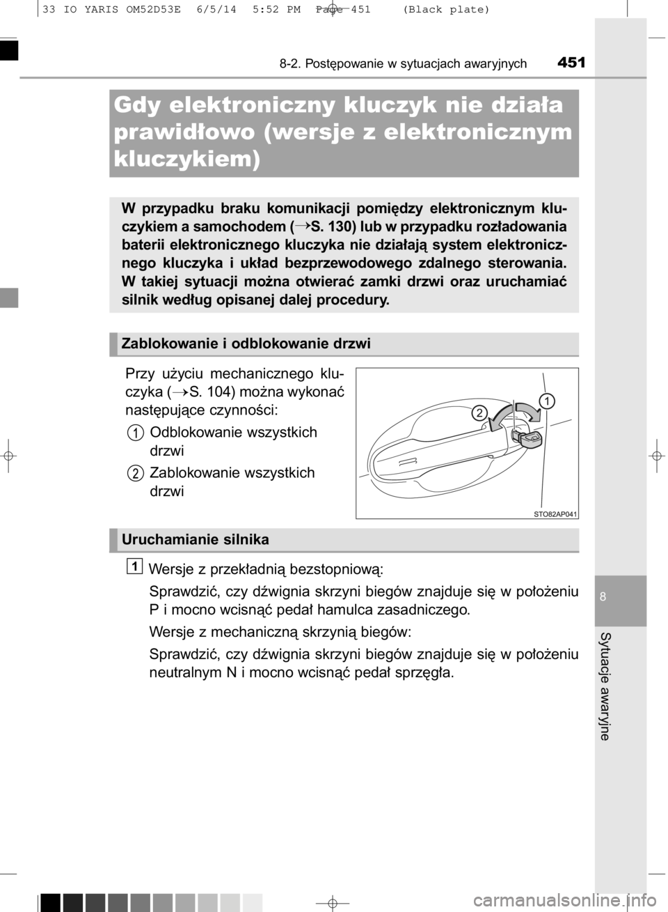 TOYOTA YARIS 2015 Instrukcja obsługi (in Polish) Przy u˝yciu mechanicznego klu-
czyka (
S. 104) mo˝na wykonaç
nast´pujàce czynnoÊci:
Odblokowanie wszystkich
drzwi
Zablokowanie wszystkich
drzwi
Wersje z przek∏adnià bezstopniowà:
Sprawdz TOYOTA YARIS 2015 Instrukcja obsługi (in Polish) Przy u˝yciu mechanicznego klu-
czyka (
S. 104) mo˝na wykonaç
nast´pujàce czynnoÊci:
Odblokowanie wszystkich
drzwi
Zablokowanie wszystkich
drzwi
Wersje z przek∏adnià bezstopniowà:
Sprawdz
