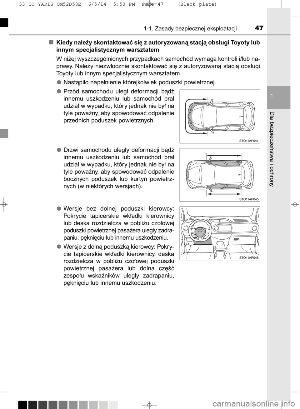 TOYOTA YARIS 2015 Instrukcja obsługi (in Polish) Kiedy nale˝y skontaktowaç si´ z autoryzowanà stacjà obs∏ugi Toyoty lub
innym specjalistycznym warsztatem
W ni˝ej wyszczególnionych przypadkach samochód wymaga kontroli i/lub na-
prawy. Nale TOYOTA YARIS 2015 Instrukcja obsługi (in Polish) Kiedy nale˝y skontaktowaç si´ z autoryzowanà stacjà obs∏ugi Toyoty lub
innym specjalistycznym warsztatem
W ni˝ej wyszczególnionych przypadkach samochód wymaga kontroli i/lub na-
prawy. Nale