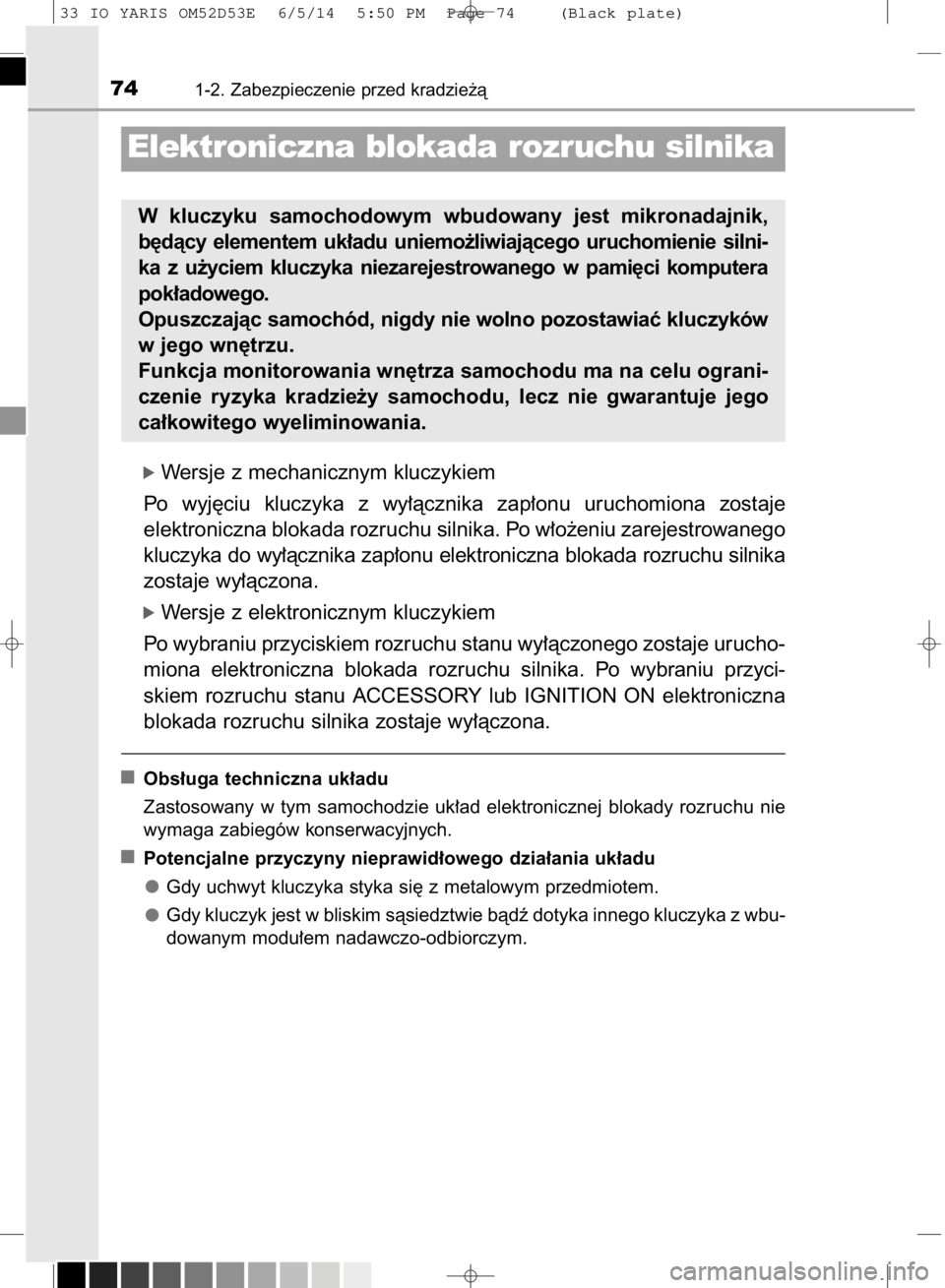 TOYOTA YARIS 2015 Instrukcja obsługi (in Polish) ó Wersje z mechanicznym kluczykiem
Po wyj´ciu kluczyka z wy∏àcznika zap∏onu uruchomiona zostaje
elektroniczna blokada rozruchu silnika. Po w∏o˝eniu zarejestrowanego
kluczyka do wy∏à TOYOTA YARIS 2015 Instrukcja obsługi (in Polish) ó Wersje z mechanicznym kluczykiem
Po wyj´ciu kluczyka z wy∏àcznika zap∏onu uruchomiona zostaje
elektroniczna blokada rozruchu silnika. Po w∏o˝eniu zarejestrowanego
kluczyka do wy∏à