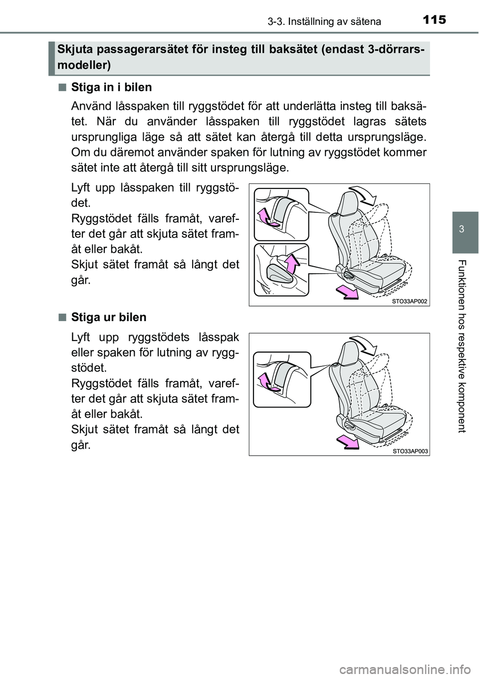 TOYOTA YARIS 2015  Bruksanvisningar (in Swedish) 1153-3. Inställning av sätena
3
Funktionen hos respektive komponent
■Stiga in i bilen
Använd låsspaken till ryggstödet för att underlätta insteg till baksä-
tet. När du använder låsspaken