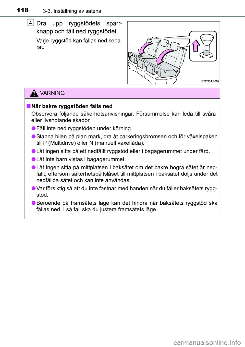 TOYOTA YARIS 2015  Bruksanvisningar (in Swedish) 1183-3. Inställning av sätena
Dra upp ryggstödets spärr-
knapp och fäll ned ryggstödet.
Varje ryggstöd kan fällas ned sepa-
rat.
4
VA R N I N G
■När bakre ryggstöden fälls ned
Observera f