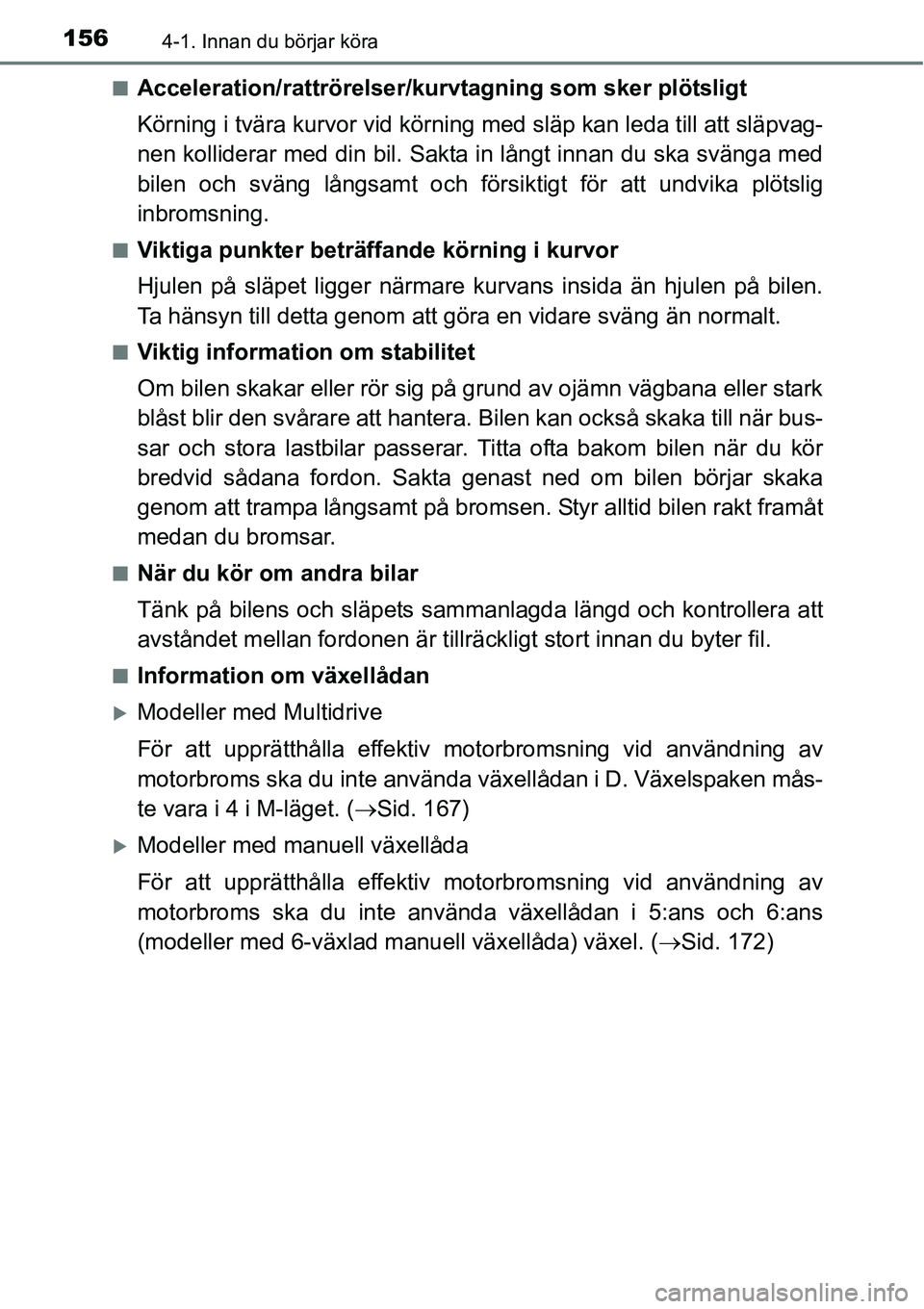 TOYOTA YARIS 2015 Bruksanvisningar (in Swedish) 1564-1. Innan du börjar köra
■Acceleration/rattrörelser/kurvtagning som sker plötsligt
Körning i tvära kurvor vid körning med släp kan leda till att släpvag-
nen kolliderar med din bil. Sak TOYOTA YARIS 2015 Bruksanvisningar (in Swedish) 1564-1. Innan du börjar köra
■Acceleration/rattrörelser/kurvtagning som sker plötsligt
Körning i tvära kurvor vid körning med släp kan leda till att släpvag-
nen kolliderar med din bil. Sak