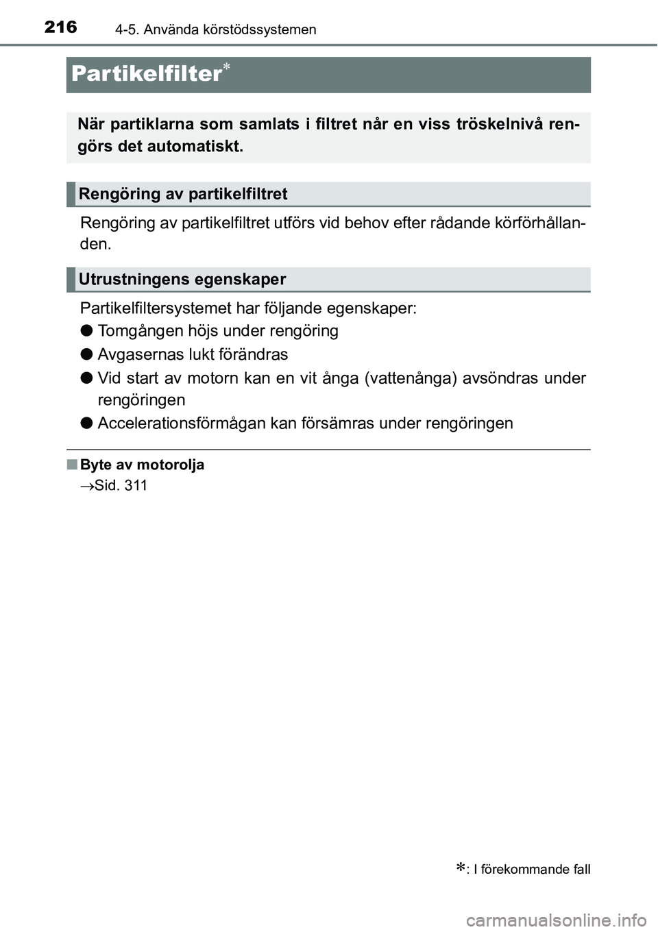 TOYOTA YARIS 2015  Bruksanvisningar (in Swedish) 2164-5. Använda körstödssystemen
Partikelfilter∗
Rengöring av partikelfiltret utförs vid behov efter rådande körförhållan-
den.
Partikelfiltersystemet har följande egenskaper:
●Tomgånge