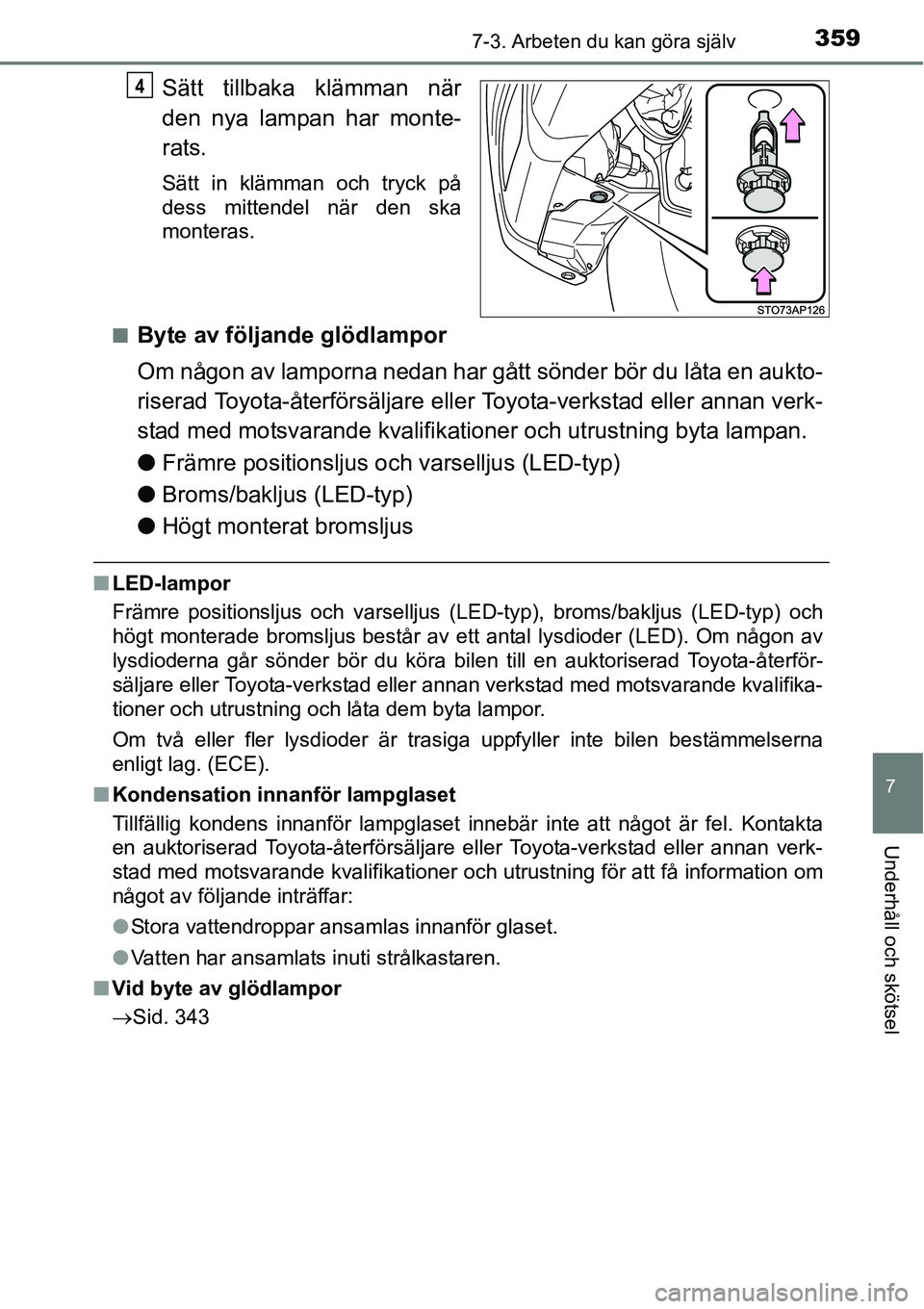 TOYOTA YARIS 2015 Bruksanvisningar (in Swedish) 3597-3. Arbeten du kan göra själv
7
Underhåll och skötsel
Sätt tillbaka klämman när
den nya lampan har monte-
rats.
Sätt in klämman och tryck på
dess mittendel när den ska
monteras.
■
Byt TOYOTA YARIS 2015 Bruksanvisningar (in Swedish) 3597-3. Arbeten du kan göra själv
7
Underhåll och skötsel
Sätt tillbaka klämman när
den nya lampan har monte-
rats.
Sätt in klämman och tryck på
dess mittendel när den ska
monteras.
■
Byt