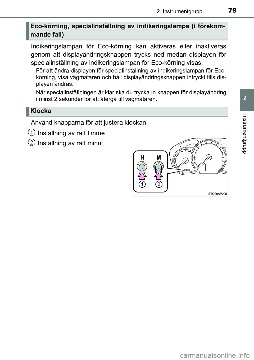 TOYOTA YARIS 2015  Bruksanvisningar (in Swedish) 792. Instrumentgrupp
2
Instrumentgrupp
Indikeringslampan för Eco-körning kan aktiveras eller inaktiveras
genom att displayändringsknappen trycks ned medan displayen för
specialinställning av indi