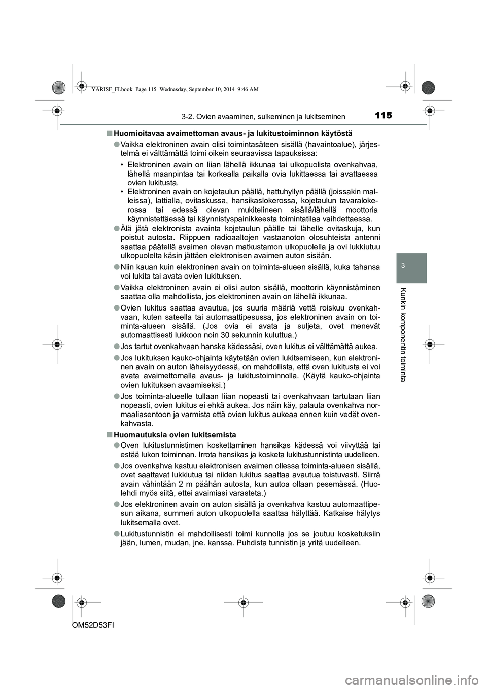TOYOTA YARIS 2015 Omistajan Käsikirja (in Finnish) 1153-2. Ovien avaaminen, sulkeminen ja lukitseminen
3
Kunkin komponentin toiminta
OM52D53FI■
Huomioitavaa avaimettoman avaus- ja lukitustoiminnon käytöstä
● Vaikka elektroninen avain olisi toi TOYOTA YARIS 2015 Omistajan Käsikirja (in Finnish) 1153-2. Ovien avaaminen, sulkeminen ja lukitseminen
3
Kunkin komponentin toiminta
OM52D53FI■
Huomioitavaa avaimettoman avaus- ja lukitustoiminnon käytöstä
● Vaikka elektroninen avain olisi toi