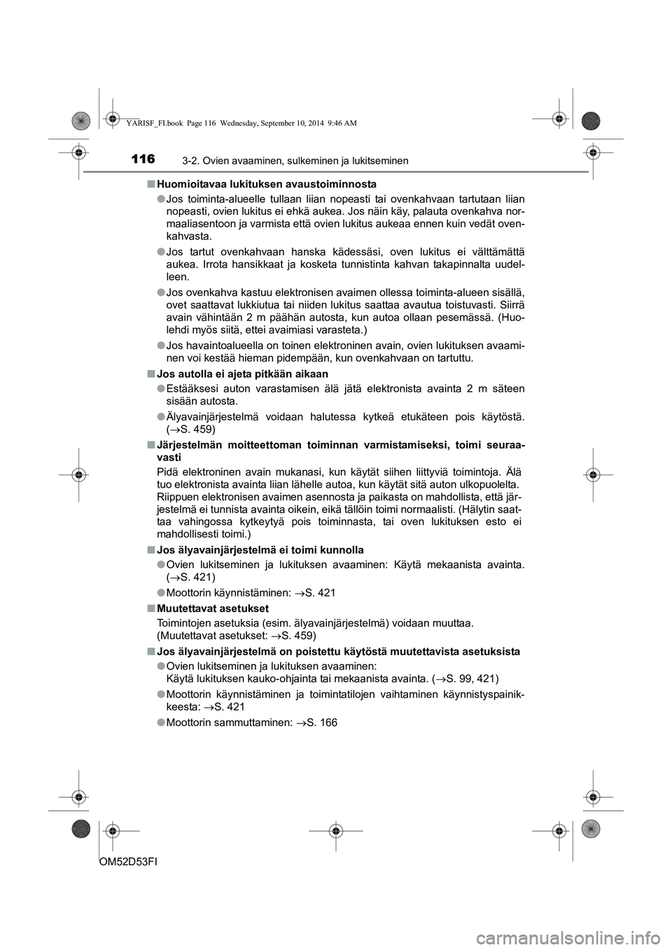 TOYOTA YARIS 2015 Omistajan Käsikirja (in Finnish) 1163-2. Ovien avaaminen, sulkeminen ja lukitseminen
OM52D53FI■
Huomioitavaa lukituksen avaustoiminnosta
●Jos toiminta-alueelle tullaan liian nopeasti tai ovenkahvaan tartutaan liian
nopeasti, ovie TOYOTA YARIS 2015 Omistajan Käsikirja (in Finnish) 1163-2. Ovien avaaminen, sulkeminen ja lukitseminen
OM52D53FI■
Huomioitavaa lukituksen avaustoiminnosta
●Jos toiminta-alueelle tullaan liian nopeasti tai ovenkahvaan tartutaan liian
nopeasti, ovie