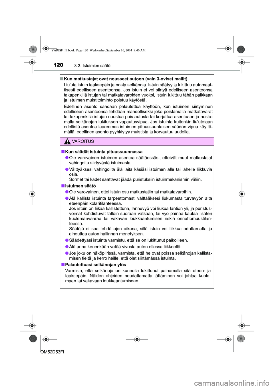 TOYOTA YARIS 2015 Omistajan Käsikirja (in Finnish) 1203-3. Istuimien säätö
OM52D53FI
■Kun matkustajat ovat nousseet autoon (vain 3-oviset mallit)
Liuuta istuin taaksepäin ja nosta selkänoja. Istuin säätyy ja lukittuu automaat-
tisesti edelli TOYOTA YARIS 2015 Omistajan Käsikirja (in Finnish) 1203-3. Istuimien säätö
OM52D53FI
■Kun matkustajat ovat nousseet autoon (vain 3-oviset mallit)
Liuuta istuin taaksepäin ja nosta selkänoja. Istuin säätyy ja lukittuu automaat-
tisesti edelli