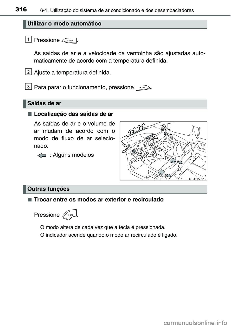 TOYOTA YARIS 2016  Manual de utilização (in Portuguese) 3166-1. Utilização do sistema de ar condicionado e dos desembaciadores
Pressione .
As saídas de ar e a velocidade da ventoinha são ajustadas auto-
maticamente de acordo com a temperatura definida.