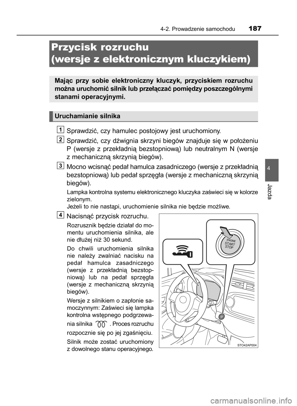TOYOTA YARIS 2016 Instrukcja obsługi (in Polish) Sprawdziç, czy hamulec postojowy jest uruchomiony.
Sprawdziç, czy dêwignia skrzyni biegów znajduje si´ w po∏o˝eniu
P (wersje z przek∏adnià bezstopniowà) lub neutralnym N (wersj TOYOTA YARIS 2016 Instrukcja obsługi (in Polish) Sprawdziç, czy hamulec postojowy jest uruchomiony.
Sprawdziç, czy dêwignia skrzyni biegów znajduje si´ w po∏o˝eniu
P (wersje z przek∏adnià bezstopniowà) lub neutralnym N (wersj