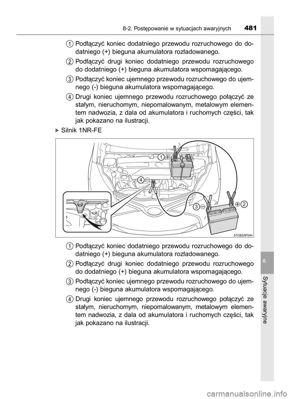 TOYOTA YARIS 2016 Instrukcja obsługi (in Polish) Pod∏àczyç koniec dodatniego przewodu rozruchowego do do-
datniego (+) bieguna akumulatora roz∏adowanego.
Pod∏àczyç drugi koniec dodatniego przewodu rozruchowego
do dodatniego (+) TOYOTA YARIS 2016 Instrukcja obsługi (in Polish) Pod∏àczyç koniec dodatniego przewodu rozruchowego do do-
datniego (+) bieguna akumulatora roz∏adowanego.
Pod∏àczyç drugi koniec dodatniego przewodu rozruchowego
do dodatniego (+)